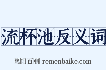 流杯池反义词是什么意思的图片